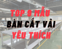 NHỮNG MẪU BÀN CẮT VẢI ĐẸP